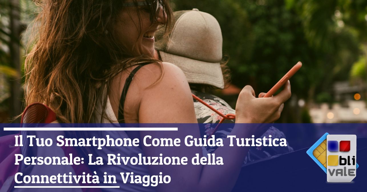 blivale_image_it_Il Tuo Smartphone Come Guida Turistica Personale_643x337 Il Tuo Smartphone Come Guida Turistica Personale: La Rivoluzione della Connettività in Viaggio